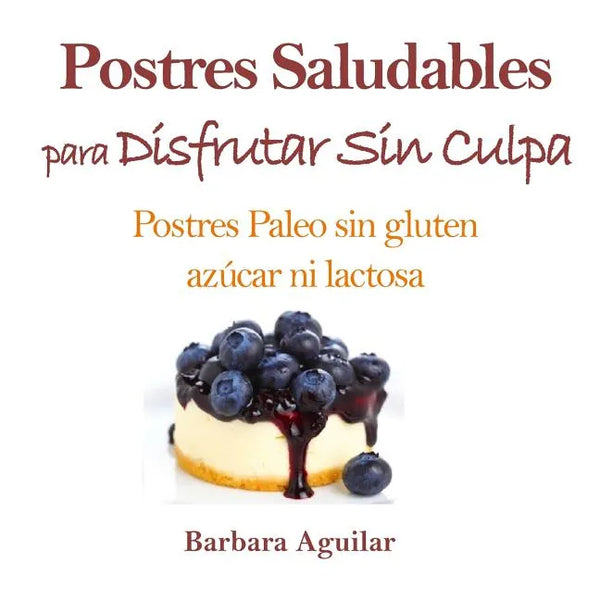 Postres Saludables para Disfrutar sin Culpa: Postres Paleo sin Gluten, Azucar ni Lactosa - Paperback