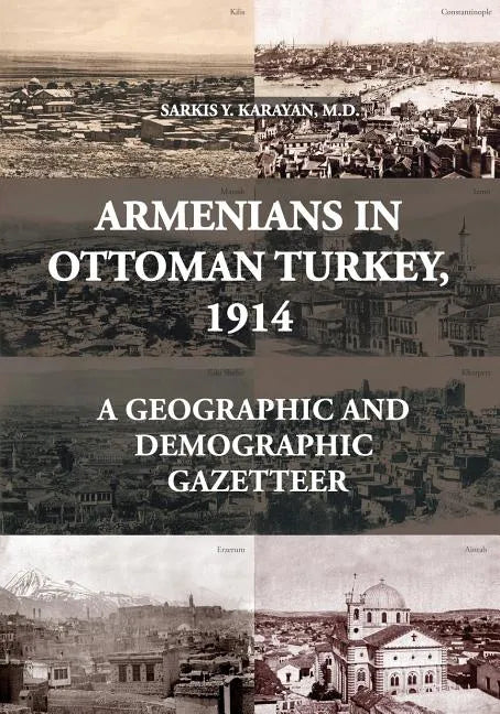 Armenians in Ottoman Turkey, 1914: A Geographic and Demographic Gazetteer - Paperback