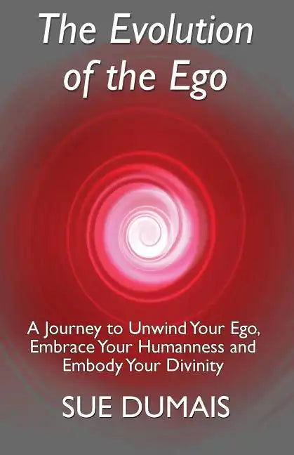 The Evolution of the Ego: A Journey to Unwind Your Ego, Embrace Your Humanness and Embody Your Divinity - Paperback