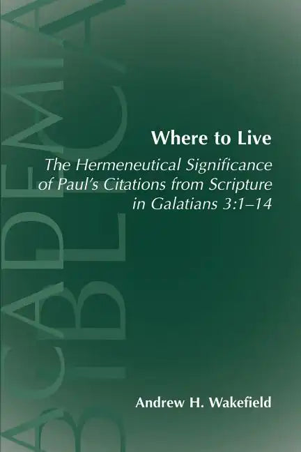 Where to Live: The Hermeneutical Significance of Paul's Citations from Scripture in Galatians 3:1-14 - Paperback