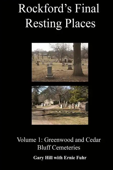 Rockford's Final Resting Places: Volume 1: Greenwood and Cedar Bluff Cemeteries - Paperback