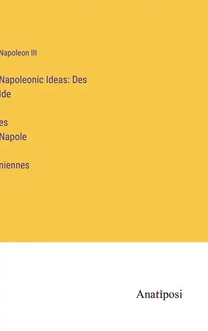 Napoleonic Ideas: Des Idées Napoléniennes - Hardcover