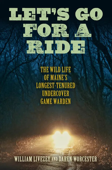 Let's Go for a Ride: The Wild Life of Maine's Longest-Tenured Undercover Game Warden - Hardcover