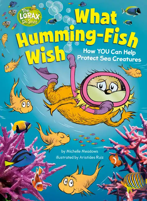 What Humming-Fish Wish: How You Can Help Protect Sea Creatures: A Dr. Seuss's the Lorax Nonfiction Book - Hardcover