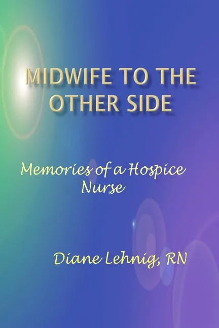 Midwife to the Other Side: Memories of a Hospice Nurse - Paperback