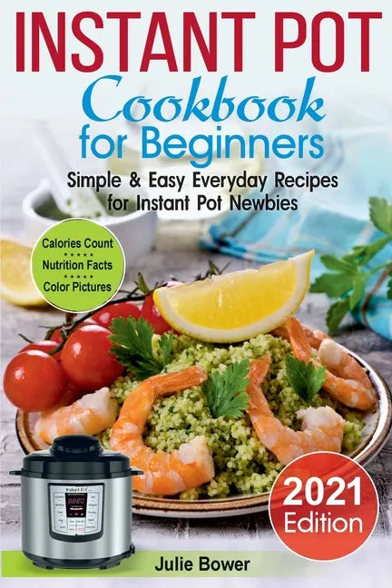 Instant Pot Cookbook for Beginners: Simple and Easy Everyday Recipes for Instant Pot Newbies - Paperback