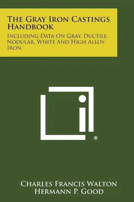 The Gray Iron Castings Handbook: Including Data on Gray, Ductile, Nodular, White and High Alloy Iron - Paperback