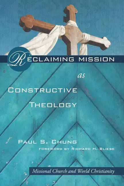 Reclaiming Mission as Constructive Theology: Missional Church and World Christianity - Paperback