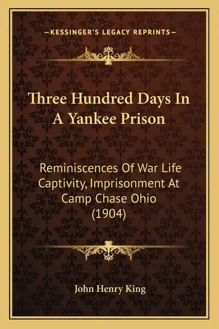 Three Hundred Days In A Yankee Prison: Reminiscences Of War Life Captivity, Imprisonment At Camp Chase Ohio (1904) - Paperback