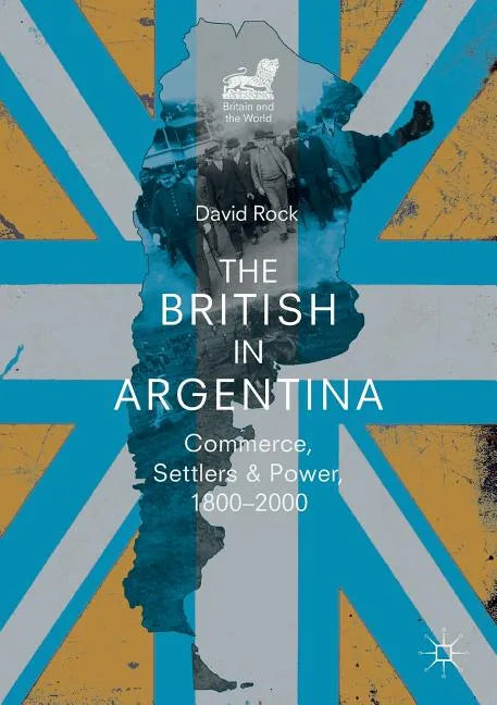 The British in Argentina: Commerce, Settlers and Power, 1800-2000 - Paperback