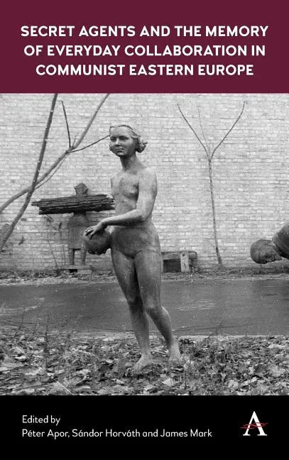 Secret Agents and the Memory of Everyday Collaboration in Communist Eastern Europe - Hardcover