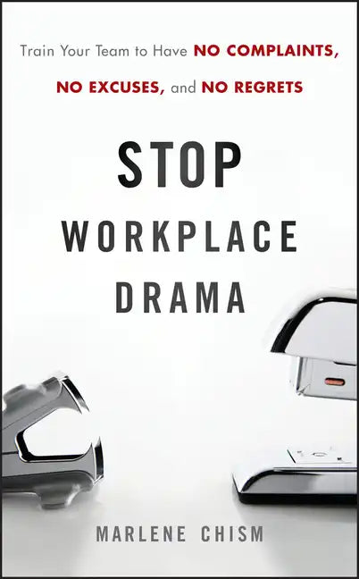 Stop Workplace Drama: Train Your Team to Have No Complaints, No Excuses, and No Regrets - Hardcover
