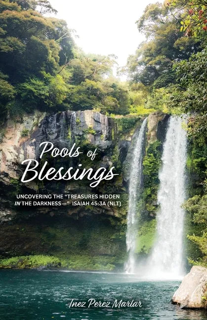 Pools of Blessings: Uncovering the Treasures Hidden in the Darkness-- Isaiah 45:3a (NLT) - Paperback