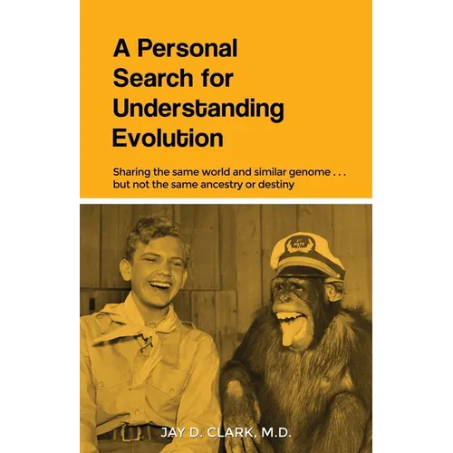 A Personal Search for Understanding Evolution: Sharing the same world and similar genome . . . but not the same ancestry or destiny - Paperback