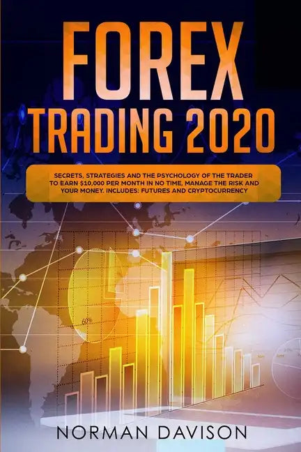 Forex Trading 2020: Guide for Beginners. Secrets, Strategies and the Psychology of the Trader to Earn $10,000 per Month in no Time, Manage - Paperback