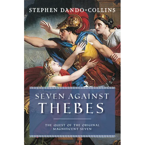 Seven Against Thebes: The Quest of the Original Magnificent Seven - Hardcover