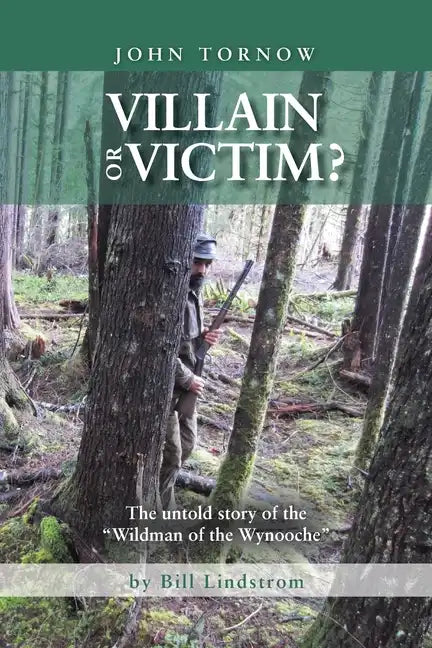 John Tornow Villain or Victim?: The Untold Story of the "Wildman of the Wynooche" - Paperback
