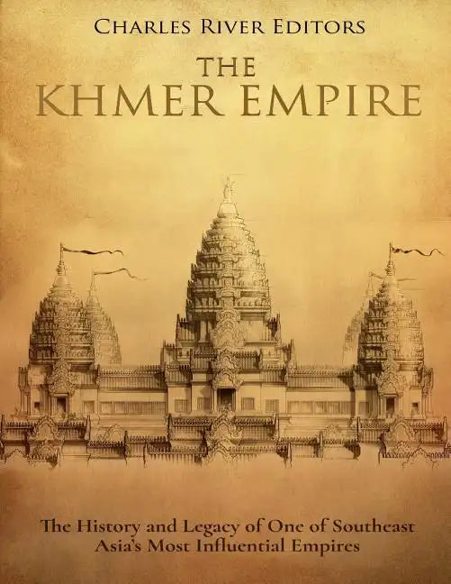 The Khmer Empire: The History and Legacy of One of Southeast Asia's Most Influential Empires - Paperback