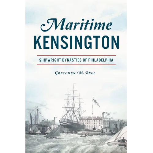 Maritime Kensington: Shipwright Dynasties of Philadelphia - Paperback