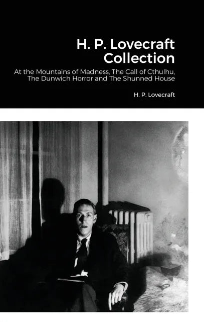 H. P. Lovecraft Collection: At the Mountains of Madness, The Call of Cthulhu, The Dunwich Horror and The Shunned House - Hardcover