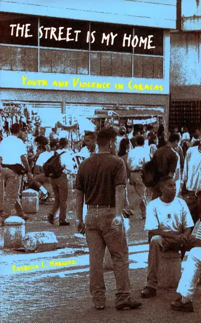 The Street Is My Home: Youth and Violence in Caracas - Paperback