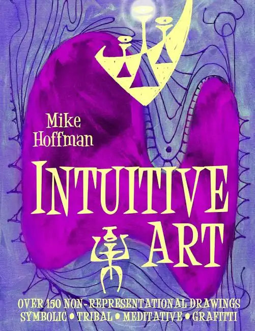 Intuitive Art: Over 150 Non-Representational Drawings Symbolic Tribal Meditative Grafitti - Paperback