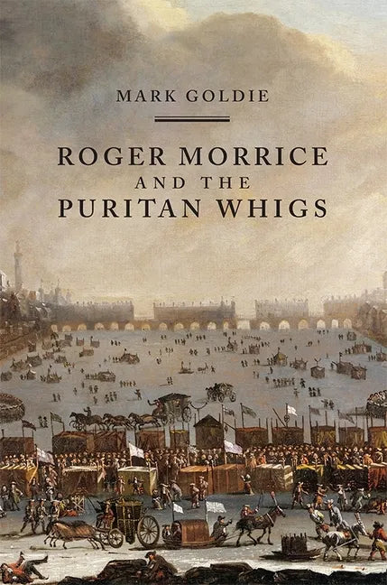 Roger Morrice and the Puritan Whigs: The Entring Book, 1677-1691 - Paperback
