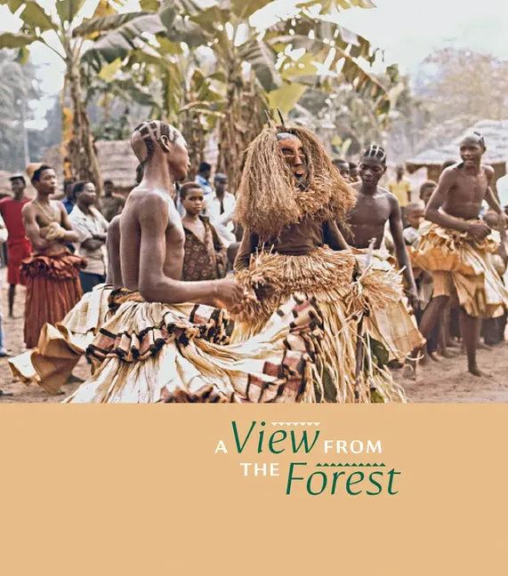 A View from the Forest: The Power of Southern Kuba Initiation Rites and Masks - Hardcover