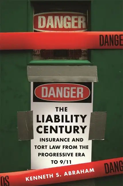 The Liability Century: Insurance and Tort Law from the Progressive Era to 9/11 - Hardcover