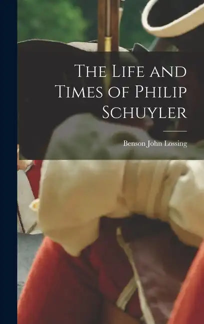 The Life and Times of Philip Schuyler - Hardcover
