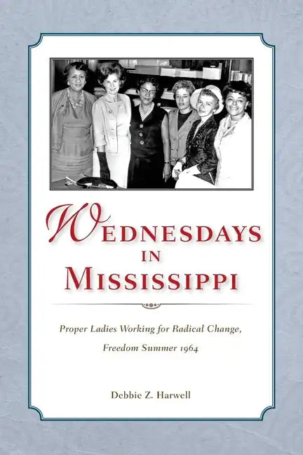 Wednesdays in Mississippi: Proper Ladies Working for Radical Change, Freedom Summer 1964 - Paperback