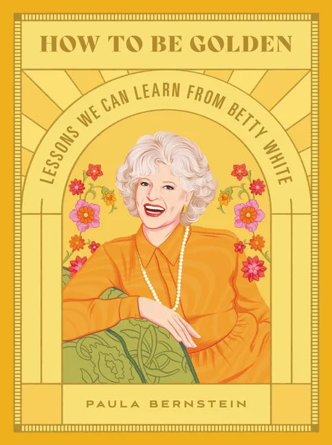How to Be Golden: Lessons We Can Learn from Betty White - Hardcover