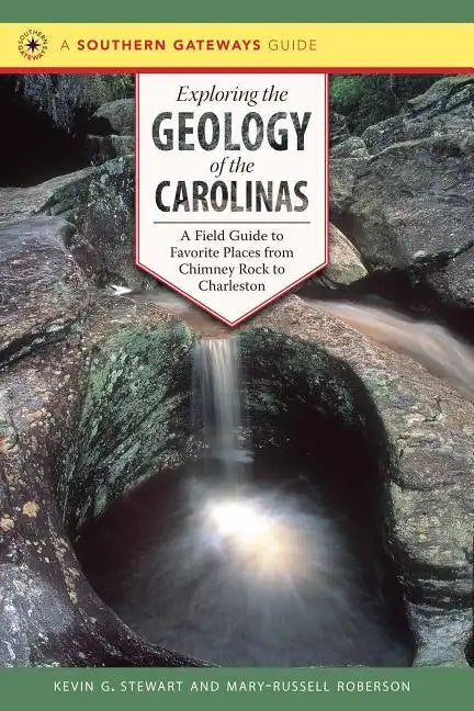 Exploring the Geology of the Carolinas: A Field Guide to Favorite Places from Chimney Rock to Charleston - Paperback