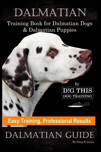 Dalmatian Training Book for Dalmatian Dogs & Puppies By D!G THIS DOG Training, Easy Training, Professional Results, Dalmatian Guide - Paperback