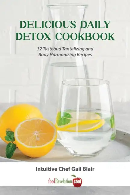 Delicious Daily Detox Cookbook: 32 Taste Bud Tantalizing and Body Harmonizing Recipes - Paperback