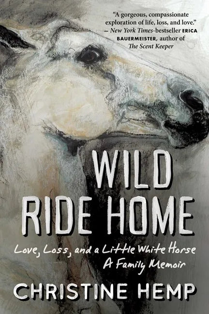 Wild Ride Home: Love, Loss, and a Little White Horse, a Family Memoir - Hardcover