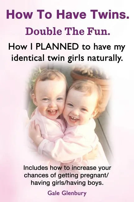 How to Have Twins. Double the Fun. How I Planned to Have My Identical Twin Girls Naturally. Chances of Having Twins. How to Get Twins Naturally. - Paperback