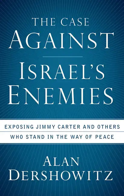 The Case Against Israel's Enemies: Exposing Jimmy Carter and Others Who Stand in the Way of Peace - Paperback