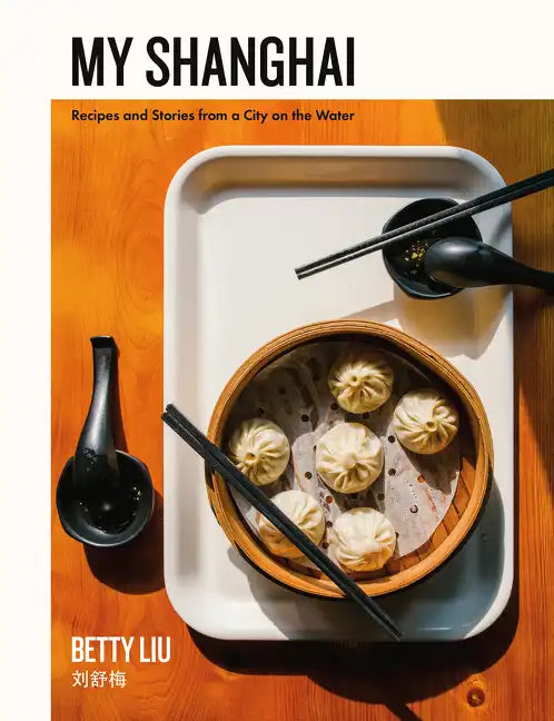 My Shanghai: Recipes and Stories from a City on the Water - Hardcover