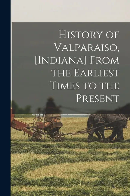 History of Valparaiso, [Indiana] From the Earliest Times to the Present - Paperback