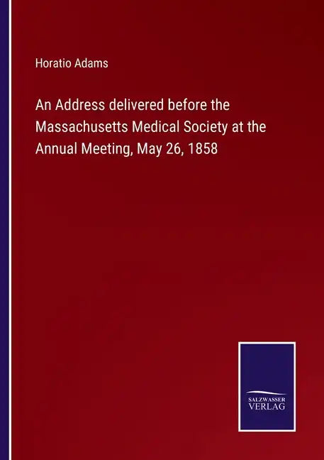 An Address delivered before the Massachusetts Medical Society at the Annual Meeting, May 26, 1858 - Paperback
