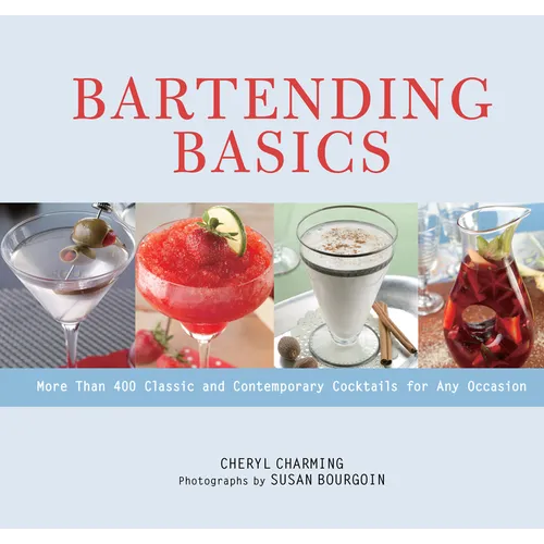 Bartending Basics: More Than 400 Classic and Contemporary Cocktails for Any Occasion - Paperback