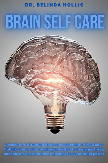 Brain Self Care: 2 books in one: Stranded Brain and Listening To My Body - Unlock your brain's healing potential to manage stress, beco - Paperback