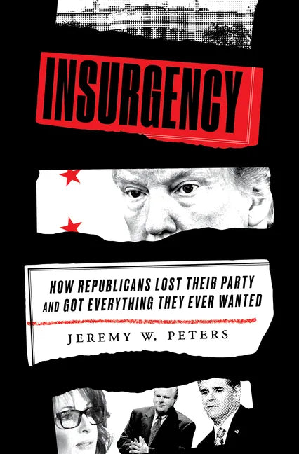 Insurgency: How Republicans Lost Their Party and Got Everything They Ever Wanted - Hardcover