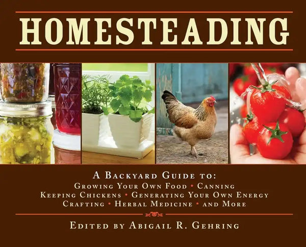 Homesteading: A Backyard Guide to Growing Your Own Food, Canning, Keeping Chickens, Generating Your Own Energy, Crafting, Herbal Medicine, and More - Hardcover
