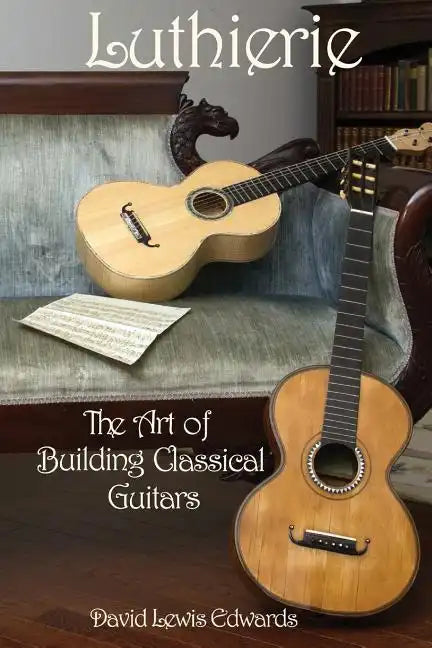 Luthierie: The Art of Building Classical Guitars - Paperback