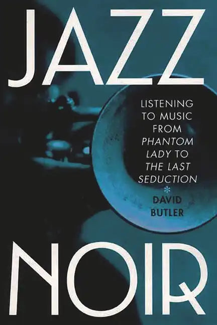 Jazz Noir: Listening to Music from Phantom Lady to the Last Seduction - Hardcover