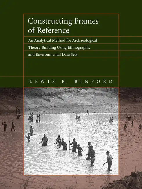 Constructing Frames of Reference: An Analytical Method for Archaeological Theory Building Using Ethnographic and Environmental Data Sets - Paperback