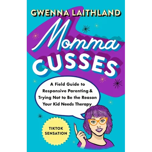 Momma Cusses: A Field Guide to Responsive Parenting & Trying Not to Be the Reason Your Kid Needs Therapy - Hardcover