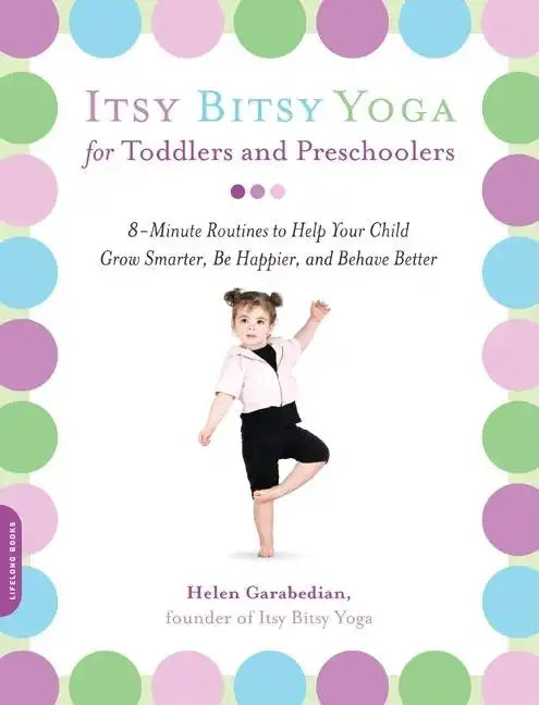 Itsy Bitsy Yoga for Toddlers and Preschoolers: 8-Minute Routines to Help Your Child Grow Smarter, Be Happier, and Behave Better - Paperback